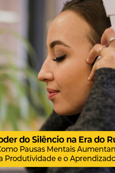 O Poder do Silêncio na Era do Ruído: Como Pausas Mentais Aumentam a Produtividade e o Aprendizado