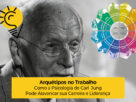 Arquétipos no Trabalho: Como a Psicologia de Jung Pode Alavancar sua Carreira e Liderança