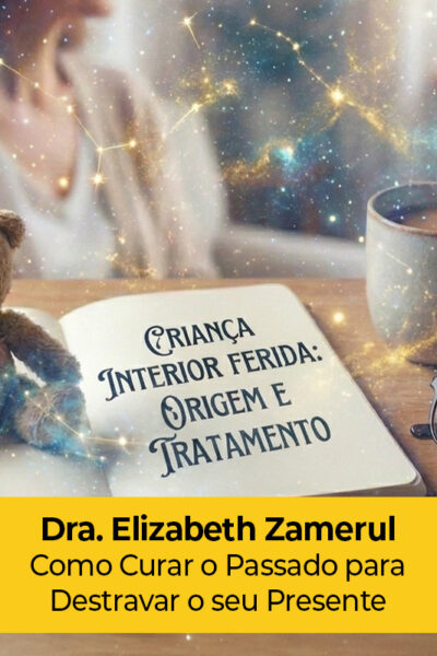 Criança Interior Ferida: Como Curar o Passado para Destravar o seu Presente
