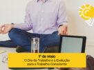 1º de Maio: O Dia do Trabalho e a Evolução para o Trabalho Consciente