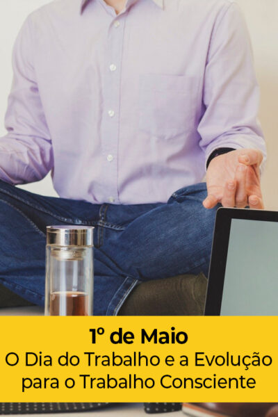 1º de Maio: O Dia do Trabalho e a Evolução para o Trabalho Consciente