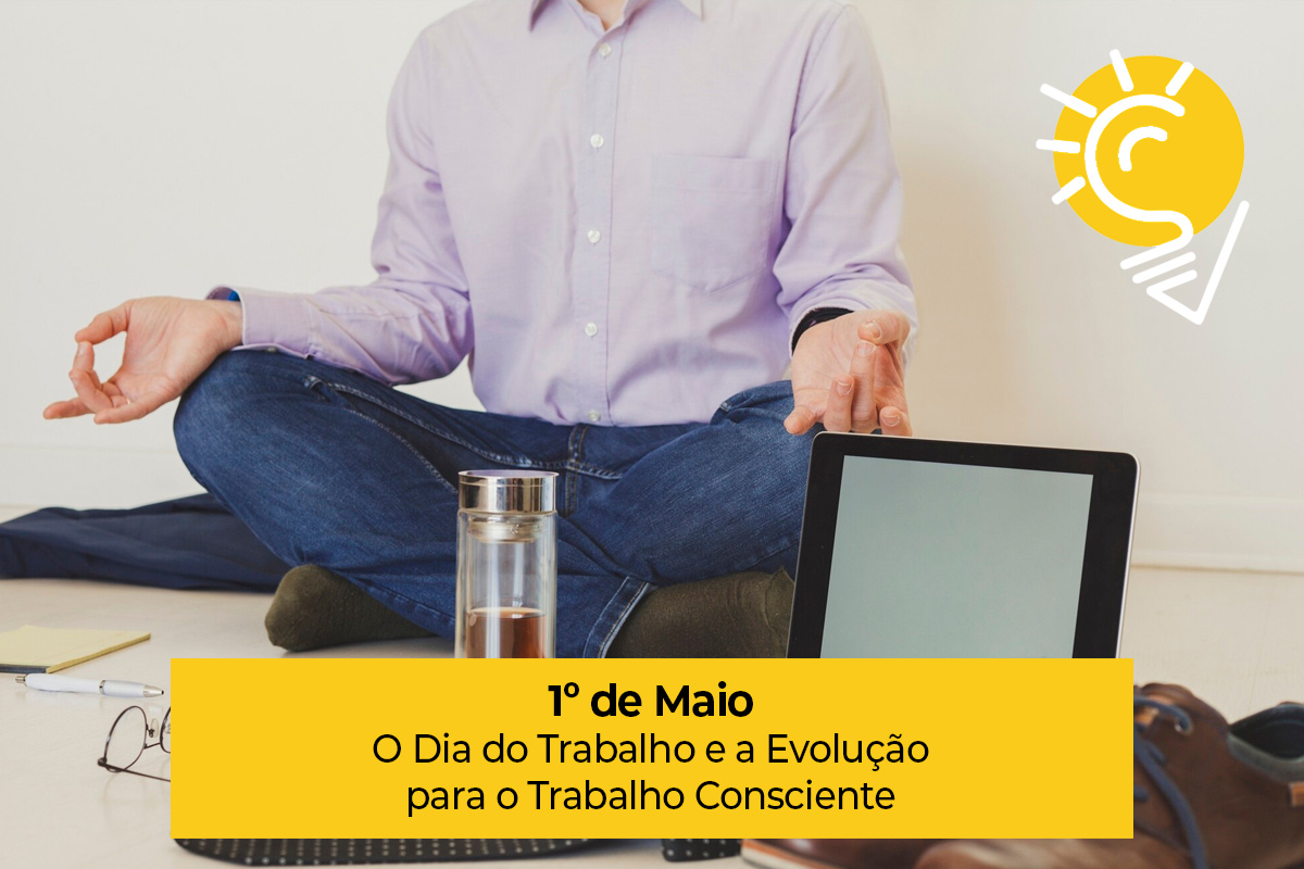 1º de Maio: O Dia do Trabalho e a Evolução para o Trabalho Consciente