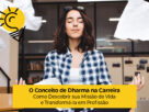 O Conceito de Dharma na Carreira: Como Descobrir sua Missão de Vida e Transformá-la em Profissão