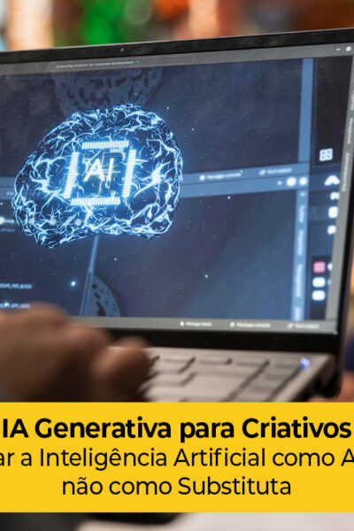 IA Generativa para Criativos: Como usar a Inteligência Artificial como Assistente, não como Substituta