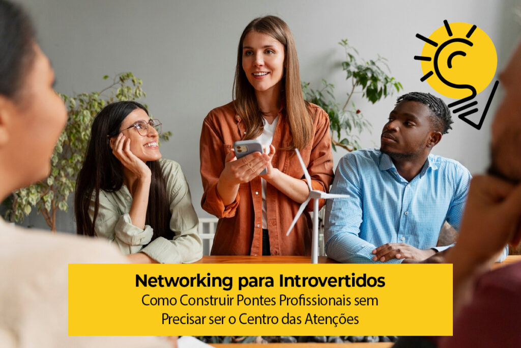 Networking para Introvertidos: Como Construir Pontes Profissionais sem Precisar ser o Centro das Atenções