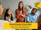 Networking para Introvertidos: Como Construir Pontes Profissionais sem Precisar ser o Centro das Atenções