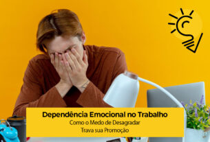 Dependência Emocional no Trabalho: Como o Medo de Desagradar Trava sua Promoção