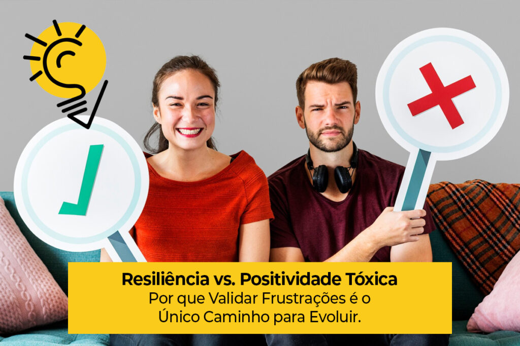 Resiliência vs. Positividade Tóxica: Por que Validar Frustrações é o Único Caminho para Evoluir