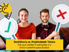 Resiliência vs. Positividade Tóxica: Por que Validar Frustrações é o Único Caminho para Evoluir