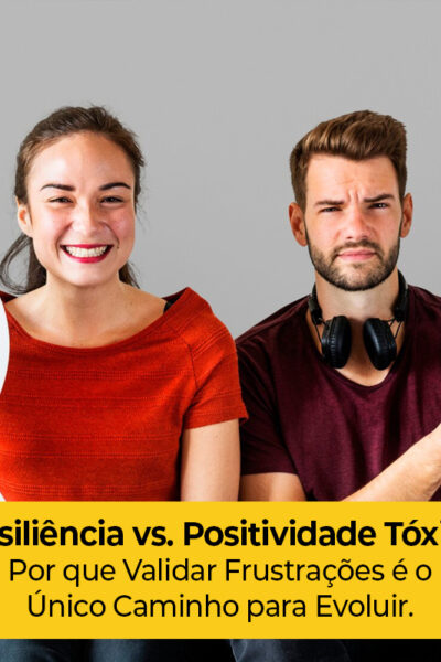 Resiliência vs. Positividade Tóxica: Por que Validar Frustrações é o Único Caminho para Evoluir